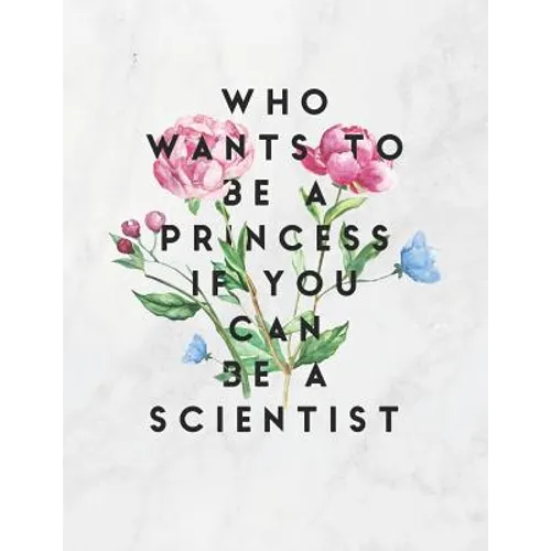 Who Wants To Be A Princess If You Can Be A Scientist: 8.5x11 Large Graph Notebook with Floral Margins for Adult Coloring - Paperback