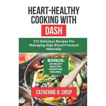 Heart-Healthy Cooking with DASH: 215 Delicious Recipes for Managing High Blood Pressure Naturally - Paperback