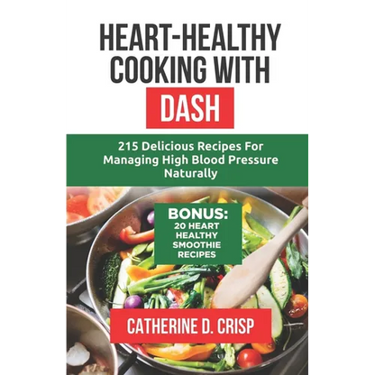 Heart-Healthy Cooking with DASH: 215 Delicious Recipes for Managing High Blood Pressure Naturally - Paperback