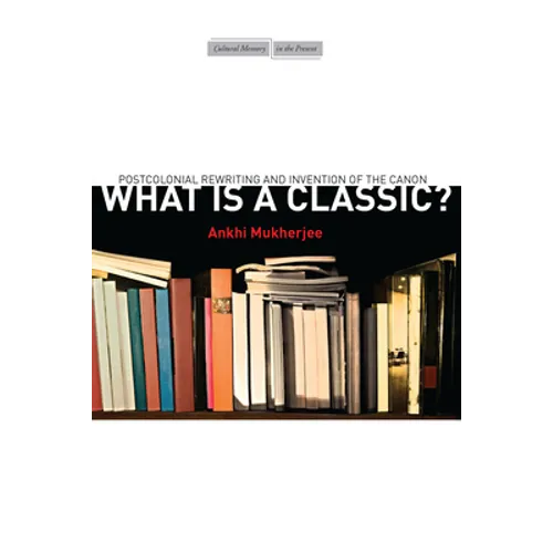 What Is a Classic?: Postcolonial Rewriting and Invention of the Canon - Paperback
