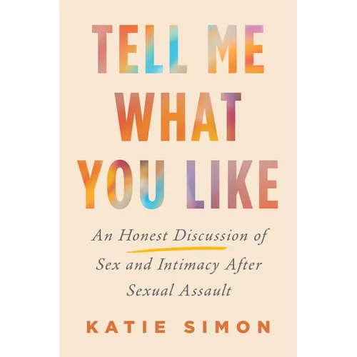 Tell Me What You Like: An Honest Discussion of Sex and Intimacy After Sexual Assault - Hardcover