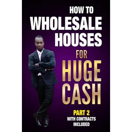 How to Wholesale Houses for Huge Cash Part 2 with Contracts Included: Realestate 101 - Paperback