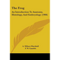 The Frog: An Introduction To Anatomy, Histology, And Embryology (1906) - Paperback