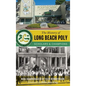 The History of Long Beach Poly: Scholars and Champions - Hardcover