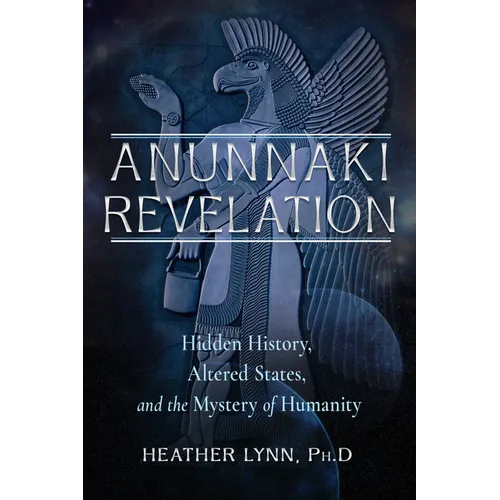 Anunnaki Revelation: Hidden History, Altered States, and the Mystery of Humanity - Paperback