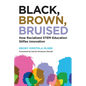 Black, Brown, Bruised: How Racialized Stem Education Stifles Innovation - Paperback