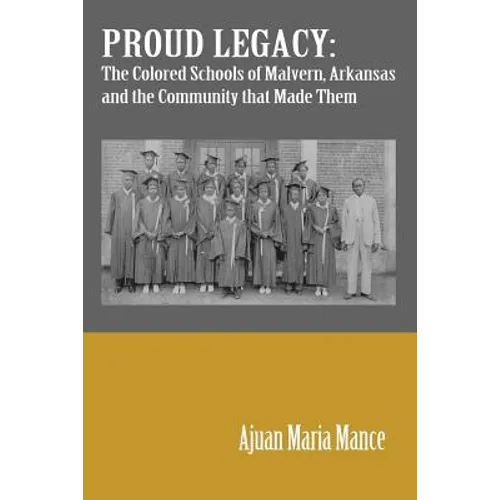 Proud Legacy: The Colored Schools of Malvern, Arkansas and the Community that Made Them - Paperback