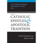 The Catholic Epistles and Apostolic Tradition: A New Perspective on James to Jude - Paperback