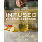 The Infused Cocktail Handbook: The Essential Guide to Creating Your Own Signature Spirits, Blends, and Infusions - Hardcover