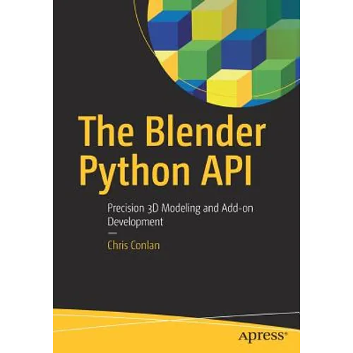 The Blender Python API: Precision 3D Modeling and Add-On Development - Paperback