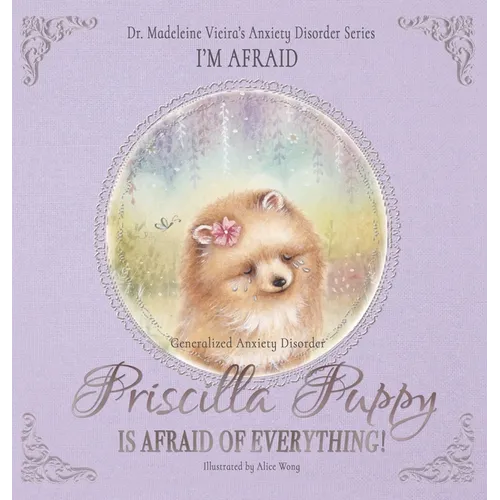 PRISCILLA PUPPY IS AFRAID OF EVERYTHING! (Generalized Anxiety Disorder): I'm Afraid - Hardcover