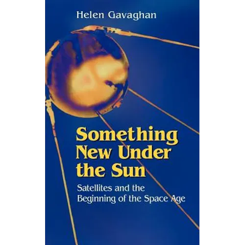 Something New Under the Sun: Satellites and the Beginning of the Space Age - Hardcover