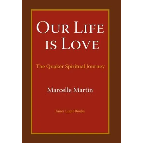 Our Life Is Love: The Quaker Spiritual Journey - Hardcover
