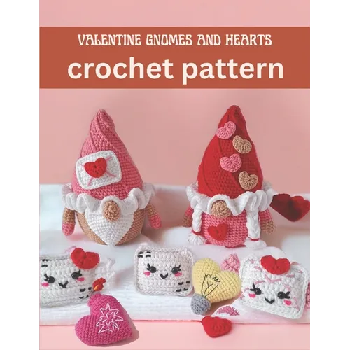 Valentine Gnomes and Hearts Crochet Pattern: Cute and Easy Crochet Book Projects for Valentine with Image and Detail Instruction - Paperback