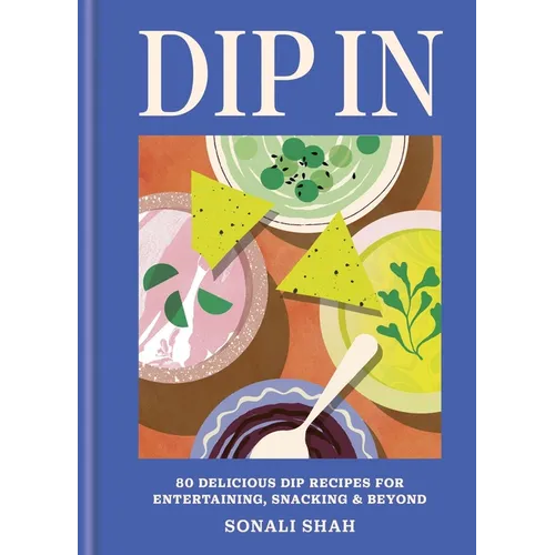 Dip in: 80 Delicious Dip Recipes for Entertaining, Snacking & Beyond - Hardcover