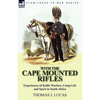 With the Cape Mounted Rifles-Experiences of Kaffir Warfare, Camp Life and Sport in South Africa - Paperback