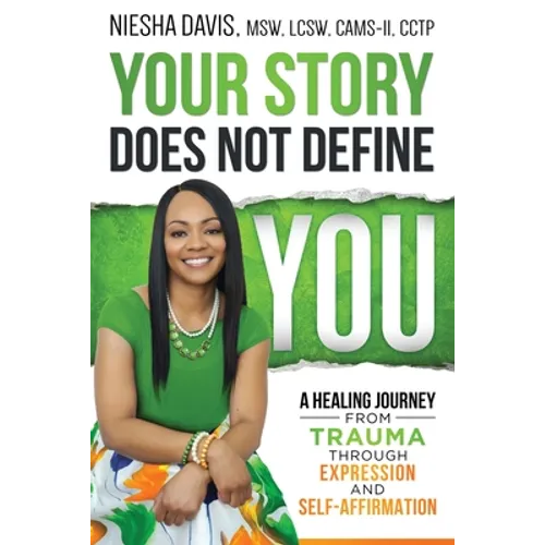 Your Story Does Not Define You: A Healing Journey from Trauma Through Expression and Self-Affirmation - Paperback