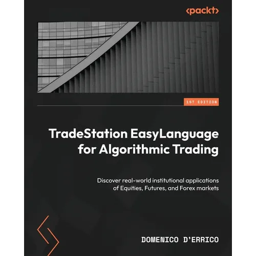 TradeStation EasyLanguage for Algorithmic Trading: Discover real-world institutional applications of Equities, Futures, and Forex markets - Paperback