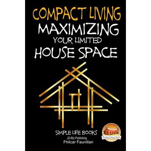 Compact Living - Maximizing Your Limited House Space - Paperback