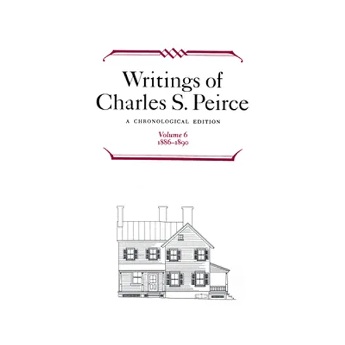 Writings of Charles S. Peirce: A Chronological Edition, Volume 6: 1886-1890 - Hardcover