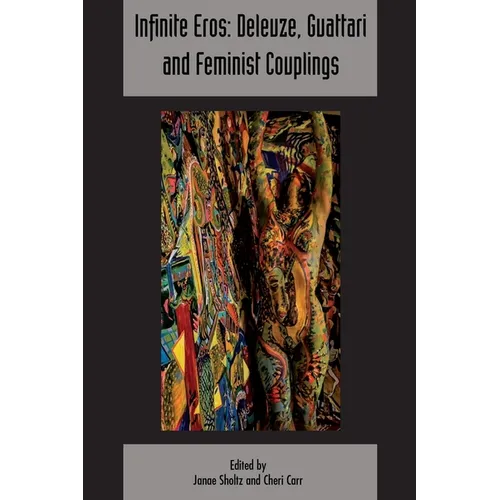 Infinite Eros: Deleuze, Guattari and Feminist Couplings: Deleuze & Guattari Studies Volume 12, Issue 4 - Paperback