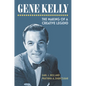 Gene Kelly: The Making of a Creative Legend - Hardcover