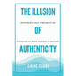 The Illusion of Authenticity: Rethinking what it means to be ourselves at work and why it matters - Paperback