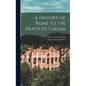 A History of Rome to the Death of Caesar - Hardcover