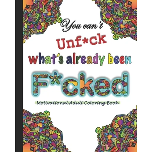 You can't Unf*ck what's already been F*cked- A motivational Adult Coloring Book: Motivational swear words cuss words Adult coloring book for adult wit - Paperback