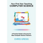 Your First Year Teaching Computer Science: A Practical Guide to Success for New Computer Science Teachers - Paperback