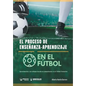 El proceso de Enseñanza-Aprendizaje en el Fútbol: Aproximación a un enfoque basado en competencias en el Fútbol Formativo - Paperback