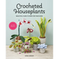 Crocheted Houseplants: Beautiful Flora to Make for Your Home - Paperback