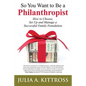So You Want to Be a Philanthropist: How to Choose, Set Up and Manage a Successful Family Foundation - Paperback