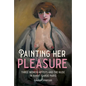 Painting Her Pleasure: Three Women Artists and the Nude in Avant-Garde Paris - Paperback
