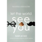 Let the World See You: How to Be Real in a World Full of Fakes - Hardcover
