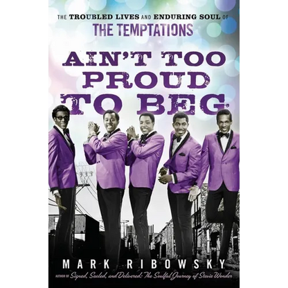 Ain't Too Proud to Beg: The Troubled Lives and Enduring Soul of the Temptations - Hardcover