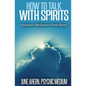 How to Talk to Spirits: Séances - Mediums - Ghost Hunts - Paperback