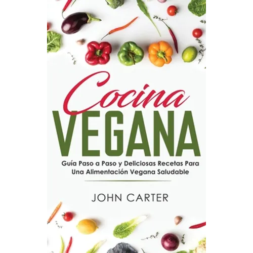 Cocina Vegana: Guía Paso a Paso y Deliciosas Recetas Para Una Alimentación Vegana Saludable (Vegan Cooking Spanish Version) - Hardcover