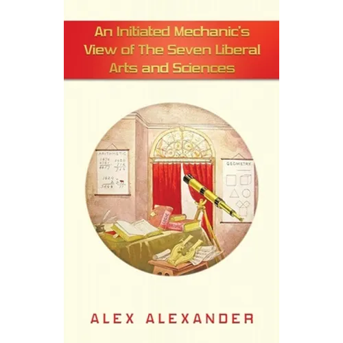 An Initiated Mechanic's View of the Seven Liberal Arts and Sciences - Hardcover