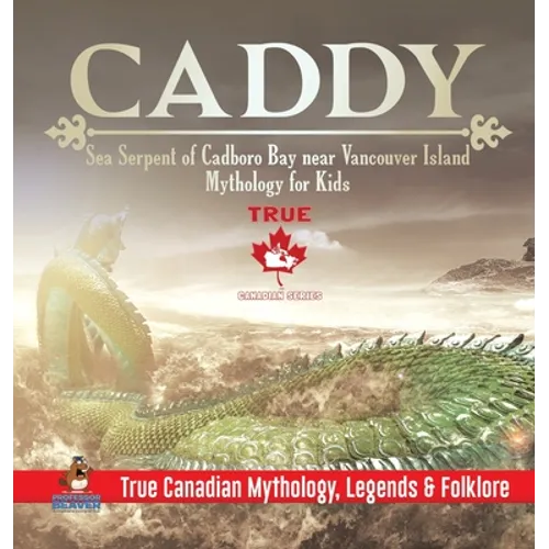 Caddy - Sea Serpent of Cadboro Bay near Vancouver Island Mythology for Kids True Canadian Mythology, Legends & Folklore - Hardcover
