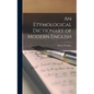 An Etymological Dictionary of Modern English - Hardcover