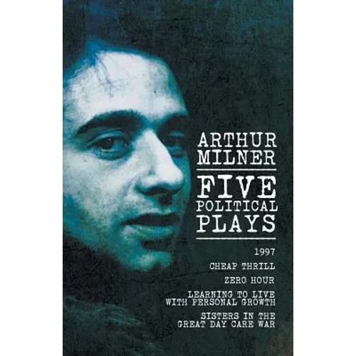 Five Political Plays: 1997 / Cheap Thrill / Zero Hour / Learning to Live with Personal Growth / Sisters in the Great Day Care War - Paperback