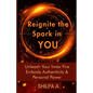 Reignite The Spark In YOU: Unleash Your Inner Fire Embody Authenticity & Personal Power - Paperback