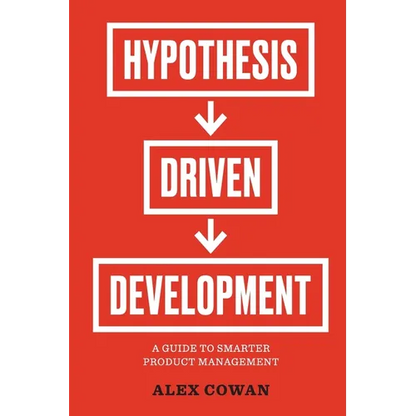 Hypothesis-Driven Development: A Guide to Smarter Product Management - Paperback
