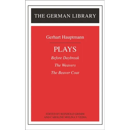 Plays: Gerhart Hauptmann: Before Daybreak, the Weavers, the Beaver Coat - Paperback