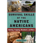 Survival Skills of the Native Americans: Hunting, Trapping, Woodwork, and More - Hardcover