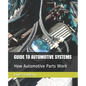 Guide to Automotive Systems: How Automotive Parts Work - Paperback