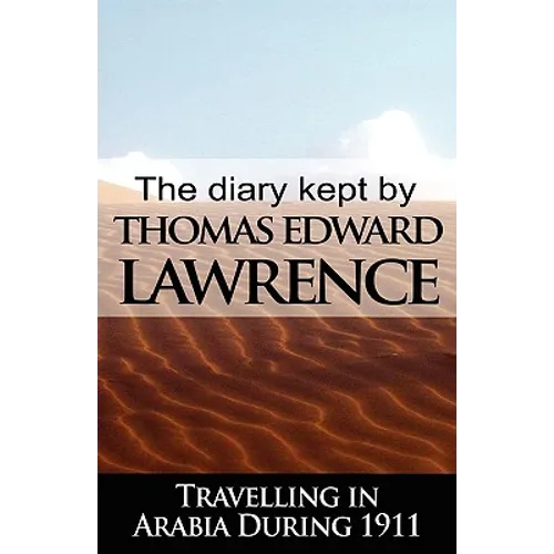 The Diary Kept by T. E. Lawrence While Travelling in Arabia During 1911 - Paperback