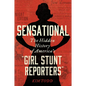 Sensational: The Hidden History of America's "Girl Stunt Reporters" - Paperback