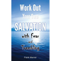 Work Out Your Own Salvation with Fear and Trembling: The Bible Way to Eternal Life - Paperback